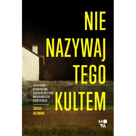 Nie nazywaj tego kultem. Sekta NXIVM – Niewolnictwo seksualne w elitach amerykańskiego showbiznesu Sarah Berman