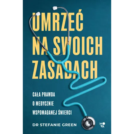 Umrzeć Na Swoich Zasadach. Cała Prawda O Medycznie Wspomaganej Śmierci Umrzeć Na Swoich Zasadach. Cała Prawda O Medycznie Wspomaganej Śmierci