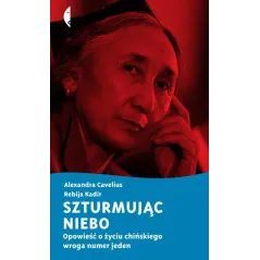 SZTURMUJĄC NIEBO. OPOWIEŚĆ O ŻYCIU CHIŃSKIEGO WROGA NUMER JEDEN Alexandra Cavelius, Rebija Kadir - Czarne