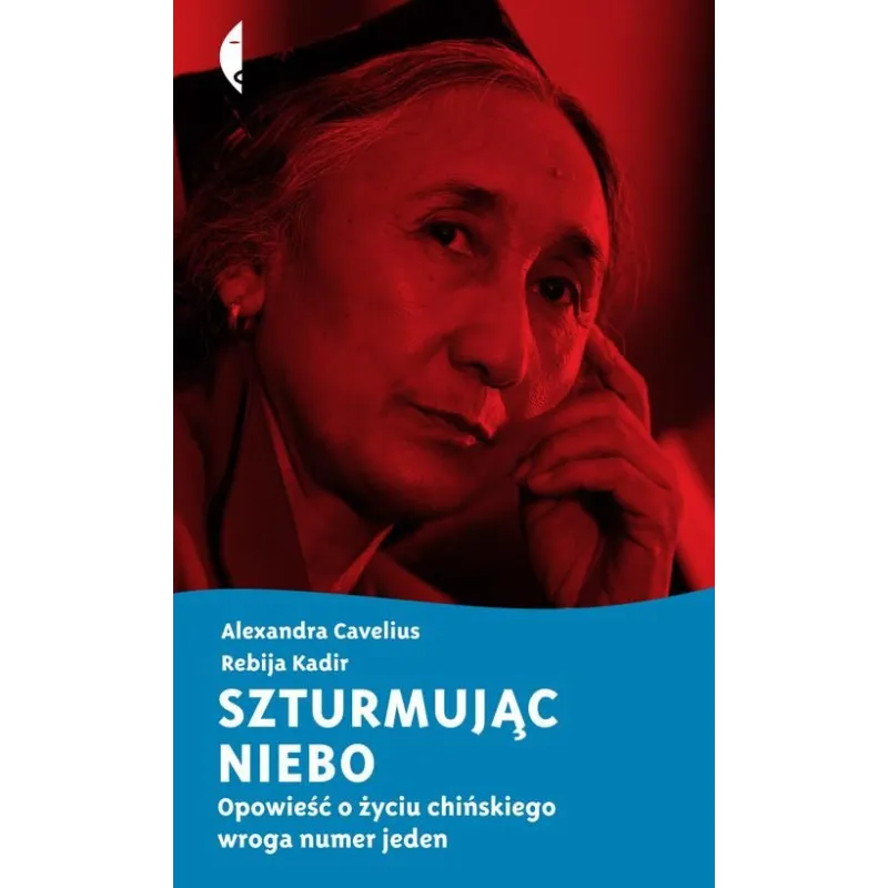 SZTURMUJĄC NIEBO. OPOWIEŚĆ O ŻYCIU CHIŃSKIEGO WROGA NUMER JEDEN Alexandra Cavelius, Rebija Kadir - Czarne