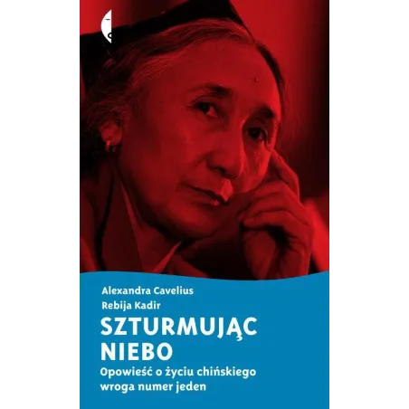 SZTURMUJĄC NIEBO. OPOWIEŚĆ O ŻYCIU CHIŃSKIEGO WROGA NUMER JEDEN Alexandra Cavelius, Rebija Kadir - Czarne