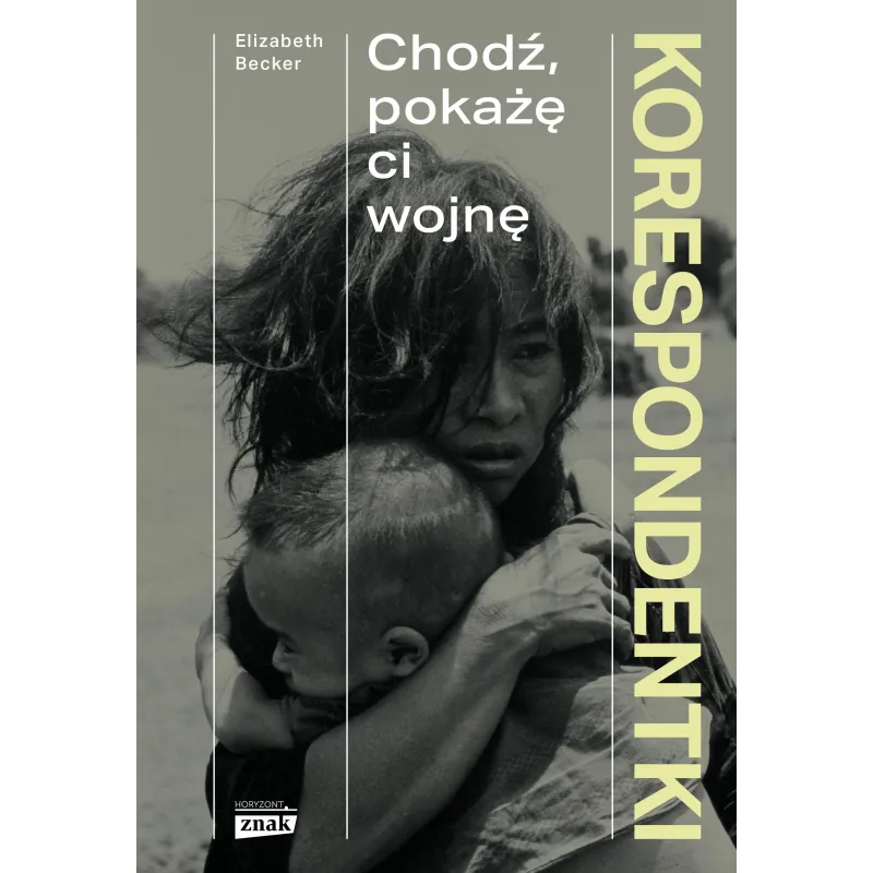 Korespondentki. Chodź pokażę ci wojnę Elizabeth Becker