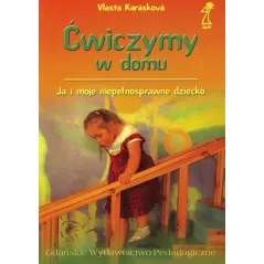 ĆWICZYMY W DOMU. JA I MOJE NIEPEŁNOSPRAWNE DZIECKO Vlasta Karaskowa