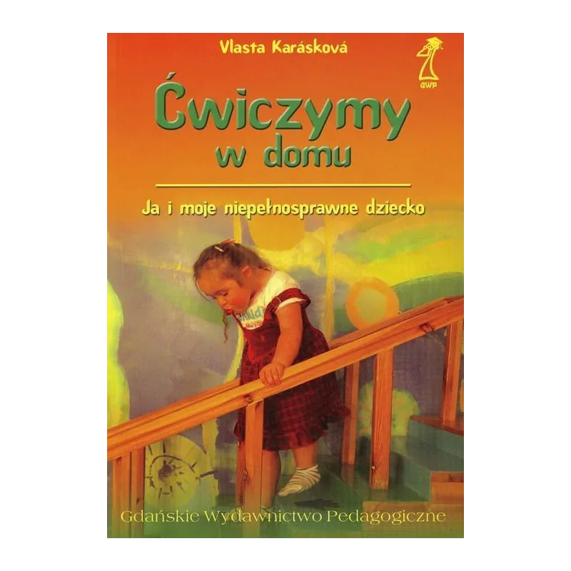 ĆWICZYMY W DOMU. JA I MOJE NIEPEŁNOSPRAWNE DZIECKO Vlasta Karaskowa