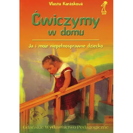 ĆWICZYMY W DOMU. JA I MOJE NIEPEŁNOSPRAWNE DZIECKO Vlasta Karaskowa