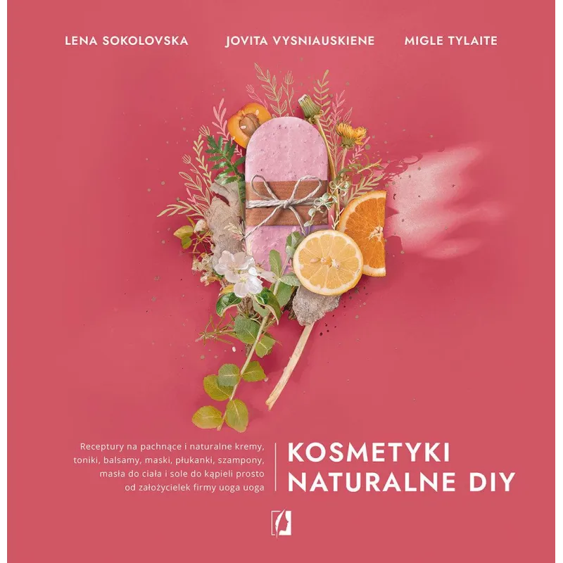 KOSMETYKI NATURALNE DIY Jovita Vysniauskiene, Lena Sokolovska, Migle Tylaite