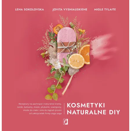 KOSMETYKI NATURALNE DIY Jovita Vysniauskiene, Lena Sokolovska, Migle Tylaite
