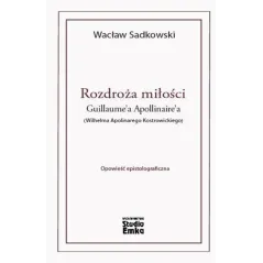 ROZDROŻA MIŁOŚCI GUILLAUMEA APOLLINAIREA (WILHELMA APOLINAREGO KOSTROWICKIEGO) Wiesław Sadkowski - Studio Emka