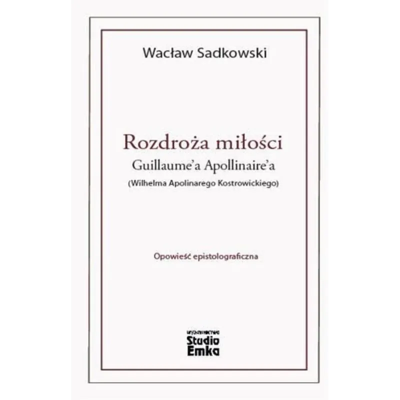 ROZDROŻA MIŁOŚCI GUILLAUMEA APOLLINAIREA (WILHELMA APOLINAREGO KOSTROWICKIEGO) Wiesław Sadkowski - Studio Emka