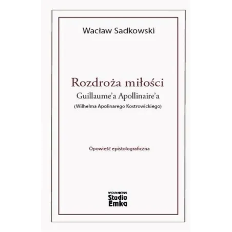 ROZDROŻA MIŁOŚCI GUILLAUMEA APOLLINAIREA (WILHELMA APOLINAREGO KOSTROWICKIEGO) Wiesław Sadkowski - Studio Emka