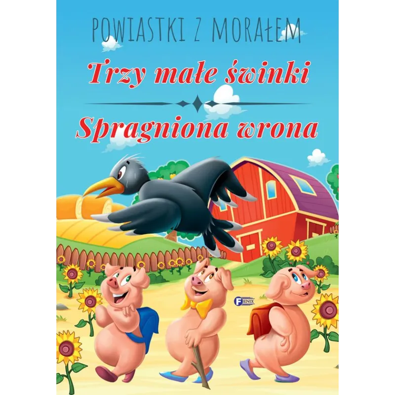 TRZY MAŁE ŚWINKI SPRAGNIONA WRONA POWIASTKI Z MORAŁEM - Fenix