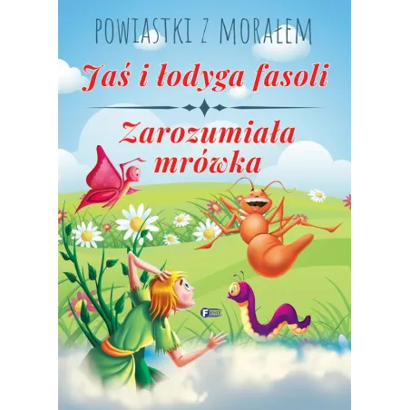 JAŚ I ŁODYGA FASOLI, ZAROZUMIAŁA MRÓWKA. POWIASTKI Z MORAŁEM - Fenix