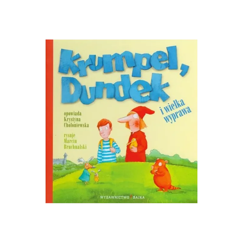 KRUMPEL, DUNDEK I WIELKA WYPRAWA Krystyna Chołoniewska - Bajka