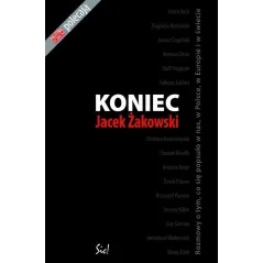 KONIEC ROZMOWY O TYM, CO SIĘ POPSUŁO W NAS, W POLSCE, W EUROPIE I W ŚWIECIE Jacek Żakowski