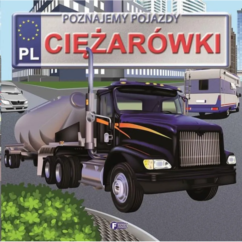 POZNAJEMY POJAZDY CIĘŻARÓWKI - Fenix
