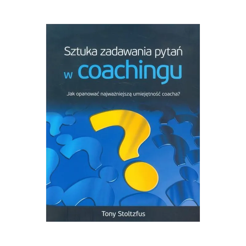 SZTUKA ZADAWANIA PYTAŃ W COACHINGU-AETOS Tony Stoltzfus
