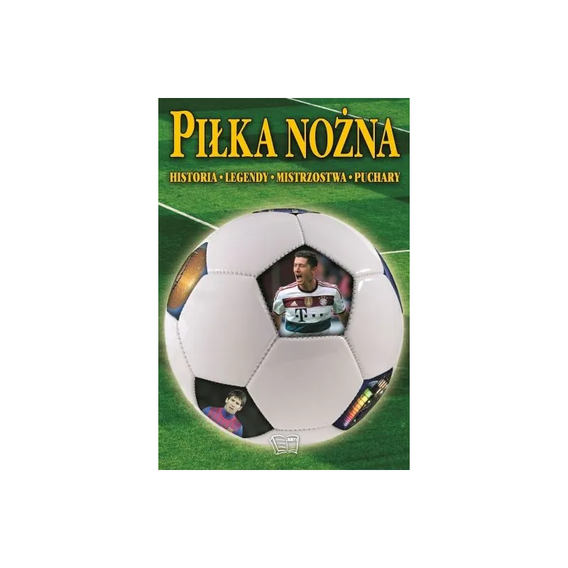 PIŁKA NOŻNA. HISTORIA, LEGENDY, MISTRZOSTWA, PUCHARY - Arti