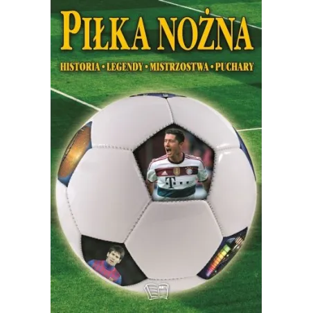 PIŁKA NOŻNA. HISTORIA, LEGENDY, MISTRZOSTWA, PUCHARY - Arti