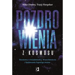 Pozdrowienia z kosmosu. Rozmowy o świadomości Wszechświecie i budowaniu lepszego świata Mike Dooley,Tracy Farquhar