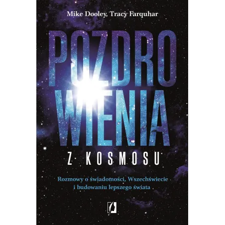 Pozdrowienia z kosmosu. Rozmowy o świadomości Wszechświecie i budowaniu lepszego świata Mike Dooley,Tracy Farquhar