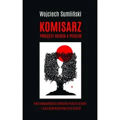 KOMISARZ. POMIĘDZY NIEBEM A PIEKŁEM - Wojciech Sumliński Reporter