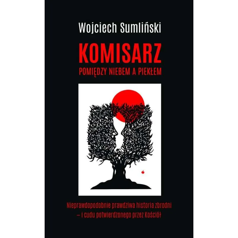 KOMISARZ. POMIĘDZY NIEBEM A PIEKŁEM - Wojciech Sumliński Reporter