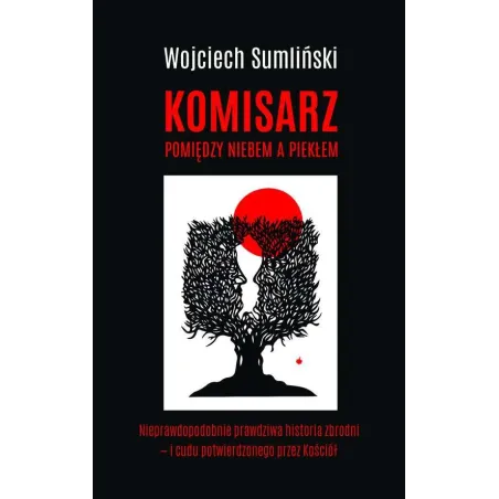KOMISARZ. POMIĘDZY NIEBEM A PIEKŁEM - Wojciech Sumliński Reporter
