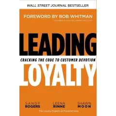 LEADING LOYALTY: CRACKING THE CODE TO CUSTOMER DEVOTION Sandy Rogers