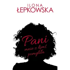 PANI MNIE Z KIMŚ POMYLIŁA Ilona Łepkowska - Muza