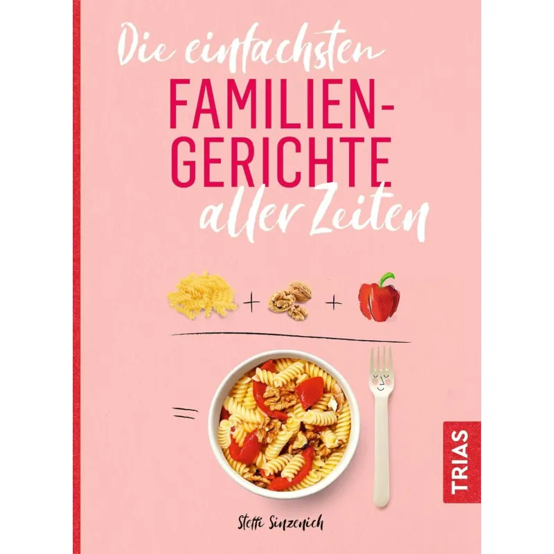 DIE EINFACHSTEN FAMILIEN-GERICHTE ALLER ZEITEN Steffi Sinzenich