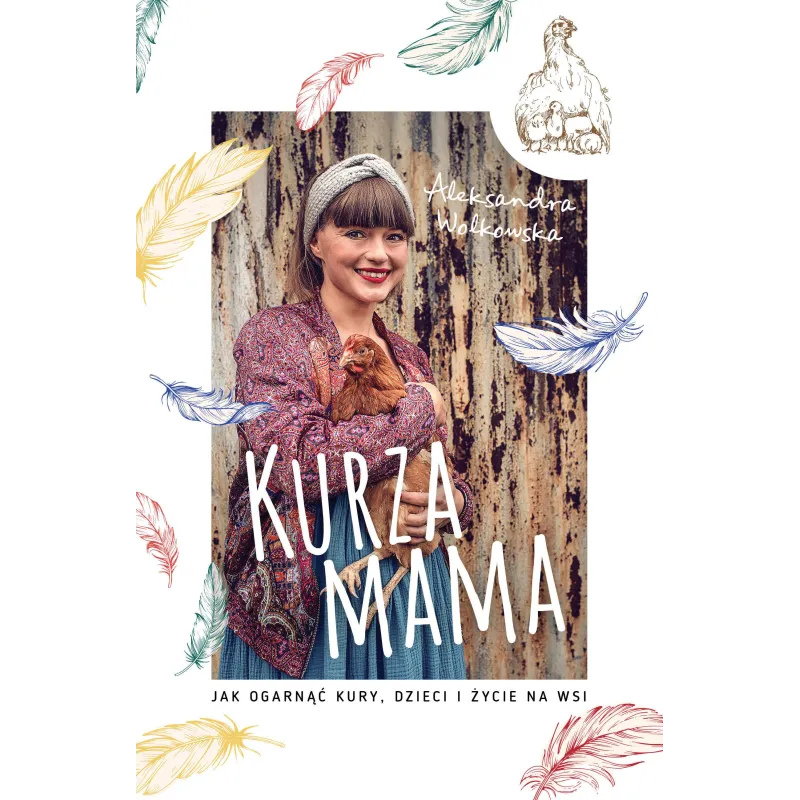 Kurza mama. Jak ogarnąć kury dzieci i szczęśliwe życie na wsi Aleksandra Wołkowska