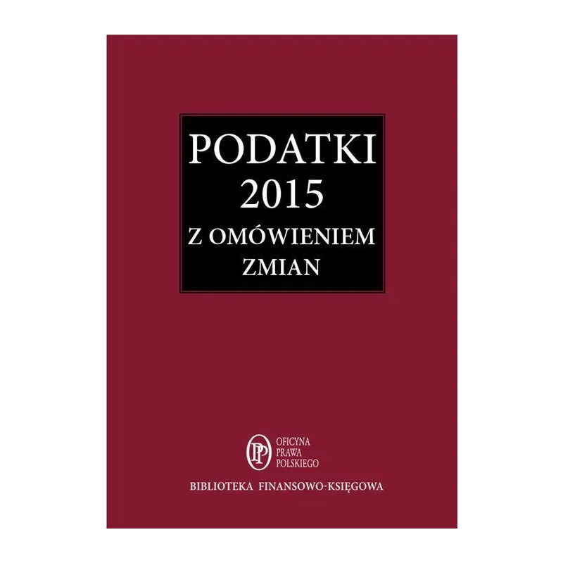 PODATKI 2015 ZBIÓR PRZEPISÓW Z OMÓWIENIEM ZMIAN - Oficyna Prawa Polskiego