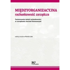 MIĘDZYORGANIZACYJNA RACHUNKOWOŚĆ ZARZĄDCZA. ZASTOSOWANIA METOD RACHUNKOWOŚCI W ZARZĄDZANIU SIECIAMI BIZNESOWYMI ...