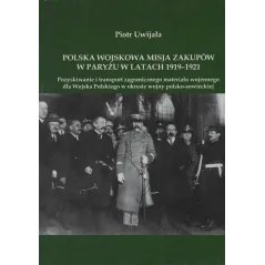 POLSKA WOJSKOWA MISJA ZAKUPÓW W PARYŻU W LATACH 19191921 POZYSKIWANIE I TRANSPORT ZAGRANICZNEGO MATERIAŁU WOJENNEGO D... Uwijała