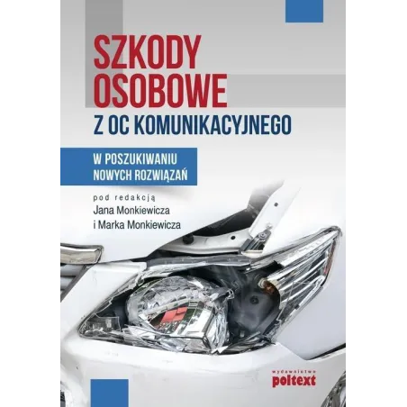 SZKODY OSOBOWE Z OC KOMUNIKACYJNEGO. W POSZUKIWANIU NOWYCH ROZWIĄZAŃ Jan Monkiewicz, Marek Monkiewicz