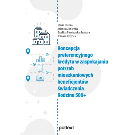 Koncepcja preferencyjnego kredytu w zaspokajaniu potrzeb mieszkaniowych beneficjentów świadczenia Rodzina 500 Maria Płonka,Jolan