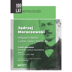 JĘDRZEJ MORACZEWSKI WSPOMNIENIA LUDZIE CZASY I ZDARZENIA CZĘŚĆ PIERWSZA MŁODOŚĆ I PRACA INŻYNIERSKA TOM 1 LATA N...
