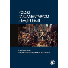 POLSKI PARLAMENTARYZM A LEKCJE HISTORII Agata Ewa Niedzielska, Łukasz Linowski