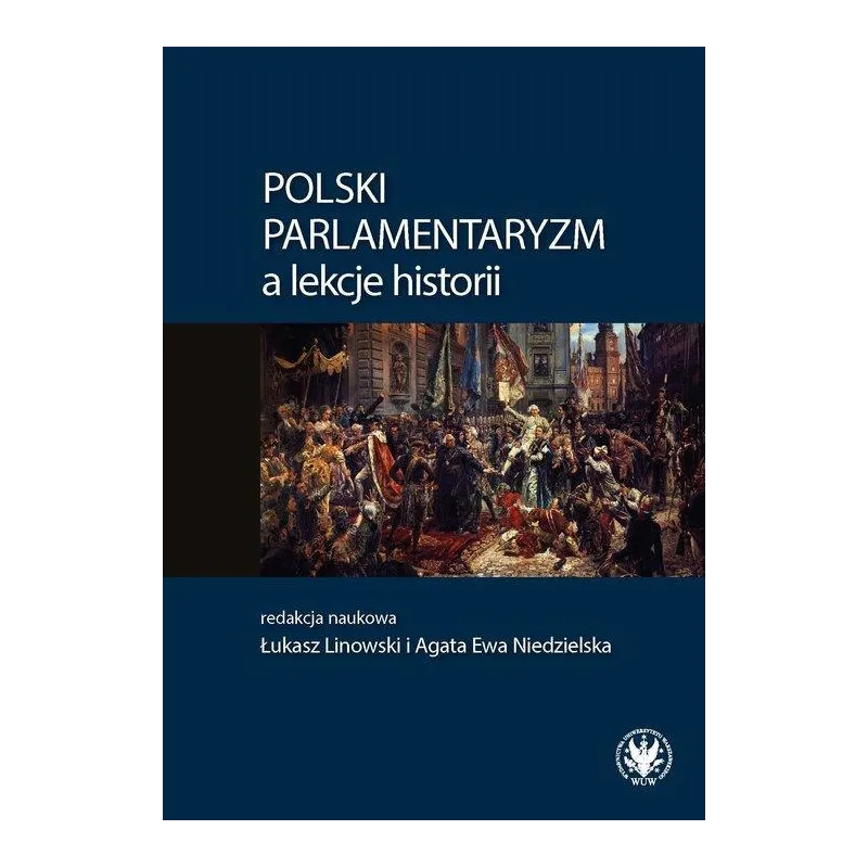 POLSKI PARLAMENTARYZM A LEKCJE HISTORII Agata Ewa Niedzielska, Łukasz Linowski