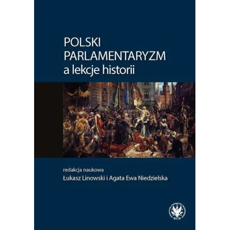 POLSKI PARLAMENTARYZM A LEKCJE HISTORII Agata Ewa Niedzielska, Łukasz Linowski
