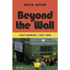 BEYON THE WALL EAST GERMANY, 1949-1990 Katja Hoyer