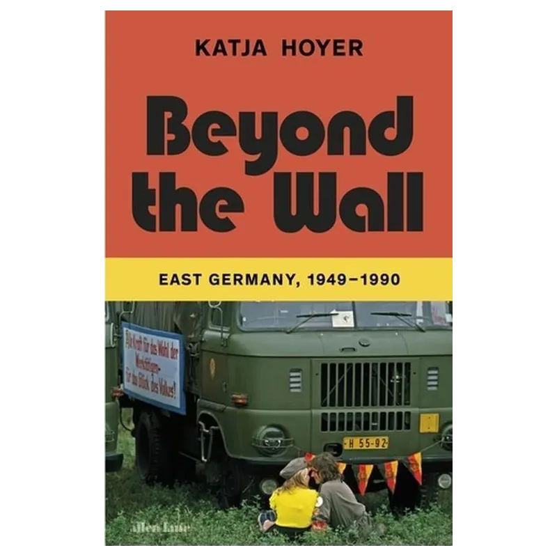 BEYON THE WALL EAST GERMANY, 1949-1990 Katja Hoyer