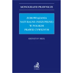 ZOBOWIĄZANIA NATURALNE (NIEZUPEŁNE) W POLSKIM PRAWIE CYWILNYM Krzysztof Riedl