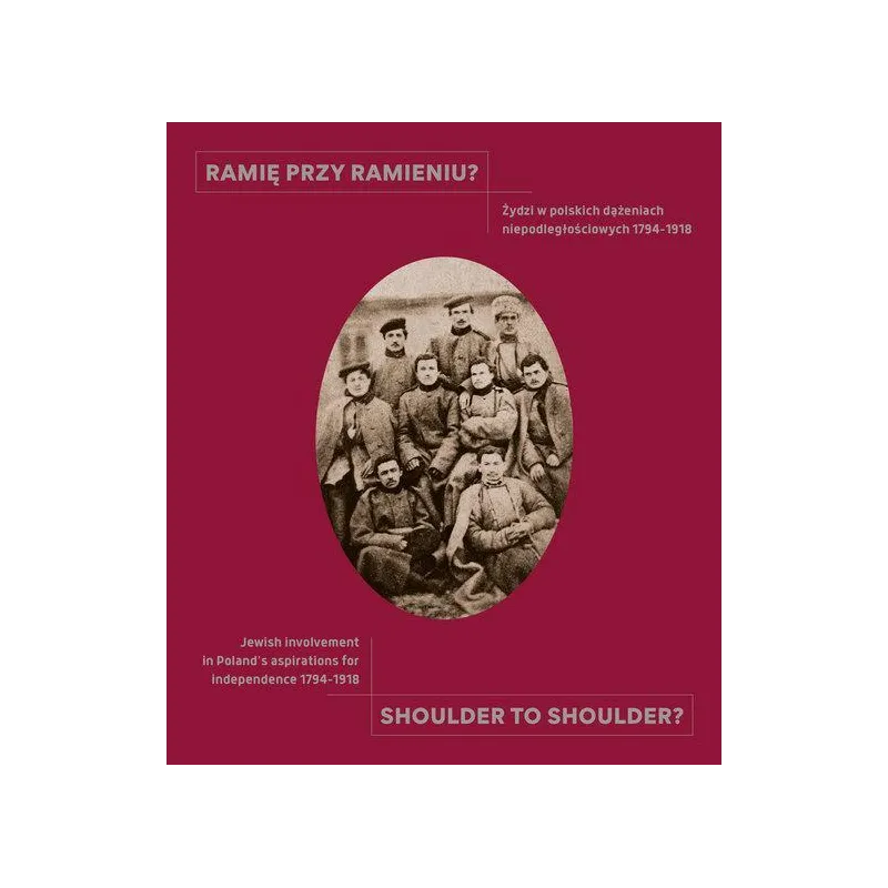 RAMIĘ PRZY RAMIENIU? SHOULDER TO SHOULDER? ŻYDZI W POLSKICH DĄŻENIEACH NIEPODLEGŁOŚCIOWYCH 1794-1918 Jakub ...