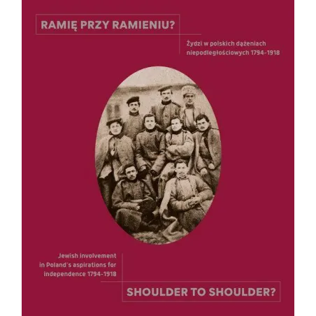 RAMIĘ PRZY RAMIENIU? SHOULDER TO SHOULDER? ŻYDZI W POLSKICH DĄŻENIEACH NIEPODLEGŁOŚCIOWYCH 1794-1918 Jakub ...