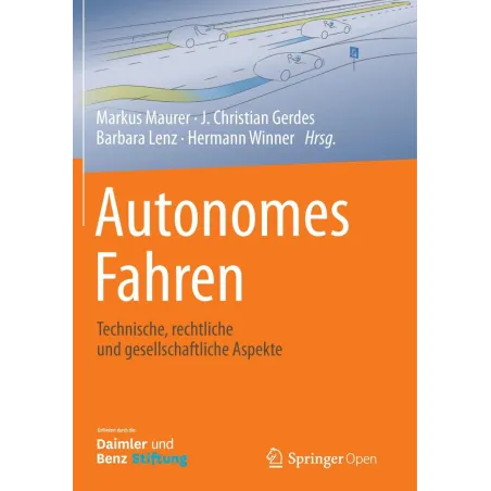AUTONOMES FAHREN: TECHNISCHE, RECHTLICHE UND GESELLSCHAFTLICHE ASPEKTE Markus Maurer, J. Christian Gerdes, Barbara Lenz