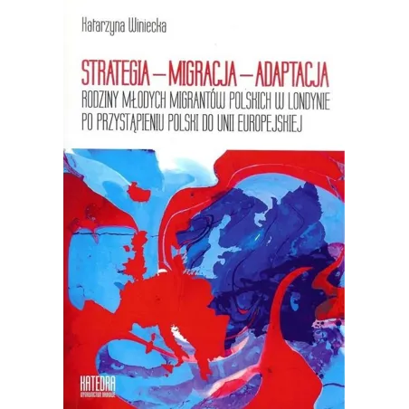 STRATEGIA  MIGRACJA  ADAPTACJA RODZINY MŁODYCH MIGRANTÓW POLSKICH W LONDYNIE PO PRZYSTĄPIENIU POLSKI DO UNII EUROPEJS... Winieck