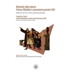 WOLNOŚĆ ALBO ŚMIERĆ. POLSCY FILHELLENI I POWSTANIE GRECKIE 1821 Maria Kalinowska
