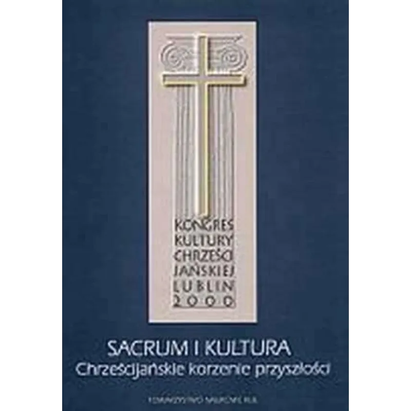 SACRUM I KULTURA. CHRZEŚCIJAŃSKIE KORZENIE PRZYSZŁOŚCI Ryszard Rubinkiewicz, Stanisław Zięba