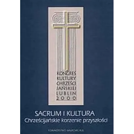 SACRUM I KULTURA. CHRZEŚCIJAŃSKIE KORZENIE PRZYSZŁOŚCI Ryszard Rubinkiewicz, Stanisław Zięba